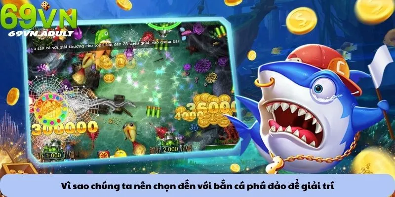 Bắn cá phá đảo 3 Vì sao chúng ta nên chọn đến với bắn cá phá đảo để giải trí