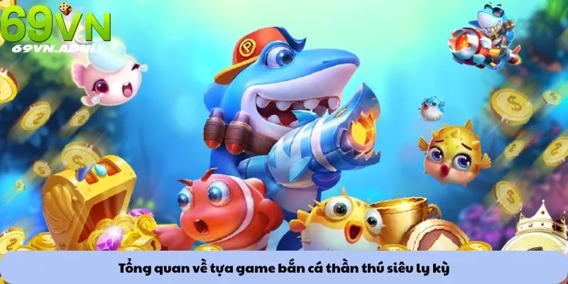 Bắn cá thần thú 1 Tổng quan về tựa game bắn cá thần thú siêu ly kỳ