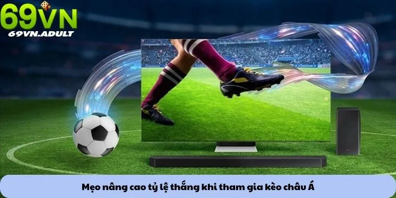 Mẹo nâng cao tỷ lệ thắng khi tham gia kèo châu Á