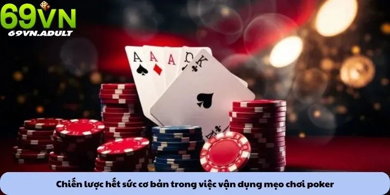 Chiến lược hết sức cơ bản trong việc vận dụng mẹo chơi poker