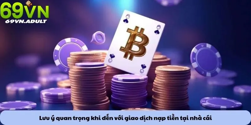 Nạp tiền 3 Lưu ý quan trọng khi đến với giao dịch nạp tiền tại nhà cái